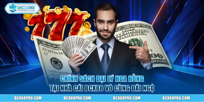Chính Sách Đại Lý BCX88 - Cơ Hội Làm Giàu Tại Nhà Dễ Dàng 3 Chính sách đại lý hoa hồng vô cùng đãi ngộ