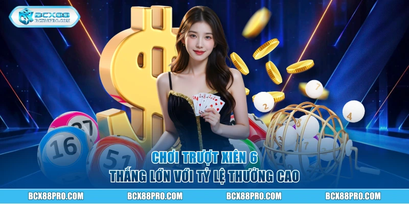 Chơi trượt xiên 6 thắng lớn với tỷ lệ thưởng cao