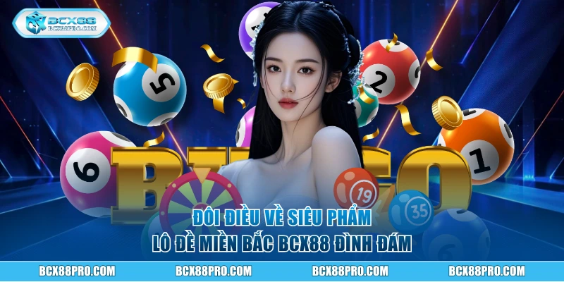 Đôi điều về siêu phẩm lô đề miền Bắc đình đám