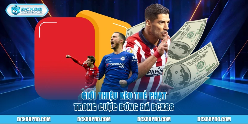 Giới thiệu kèo thẻ phạt trong cược bóng đá BCX88