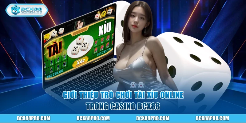 Giới thiệu trò chơi Tài Xỉu Online trong Casino BCX88