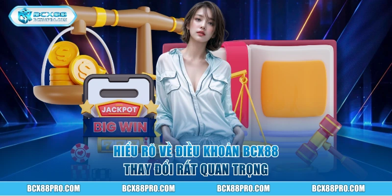 Hiểu rõ về điều khoản BCX88 thay đổi