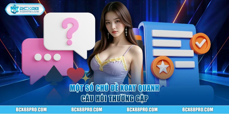 Một số chủ đề xoay quanh câu hỏi thường gặp
