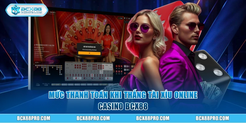 Mức thanh toán khi thắng Tài Xỉu Online casino BCX88