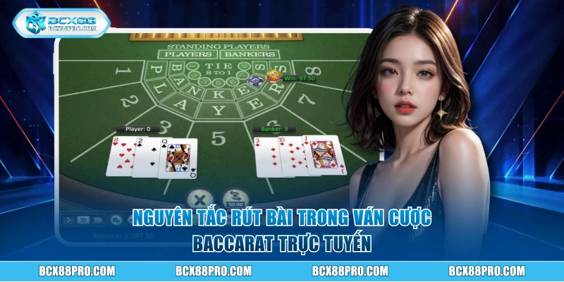 Nguyên tắc rút bài trong ván cược Baccarat trực tuyến